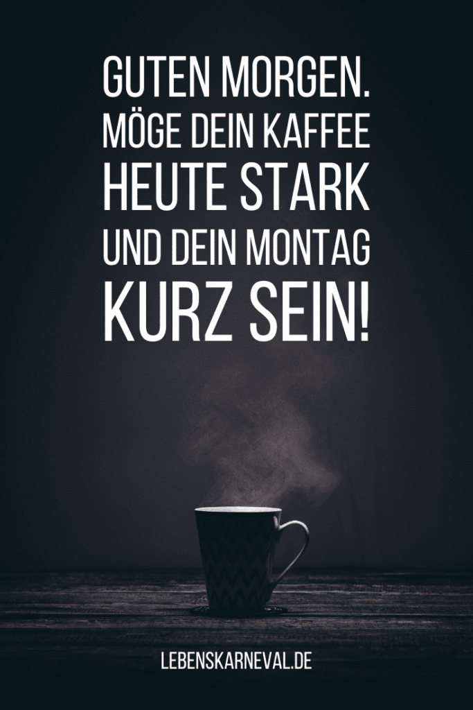 22 Guten Morgen. Möge dein Kaffee heute stark und Dein Montag kurz sein!