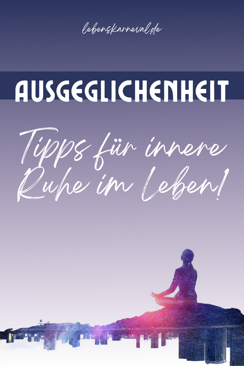 Ausgeglichenheit Tipps Für Innere Ruhe Im Leben! Lebens Karneval