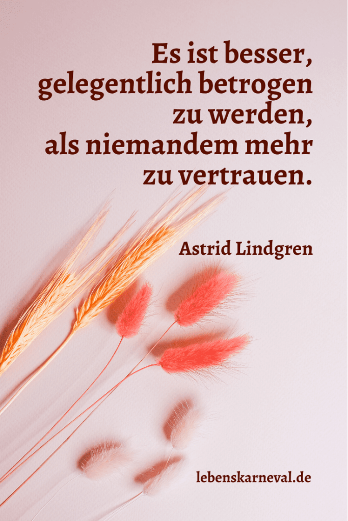 Es ist besser, gelegentlich betrogen zu werden, als niemandem mehr zu vertrauen. - Astrid Lindgren