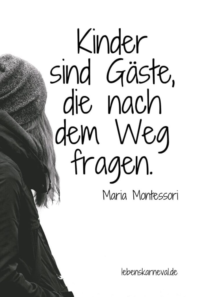 66 Kinder sind Gäste, die nach dem Weg fragen. – Maria Montessori