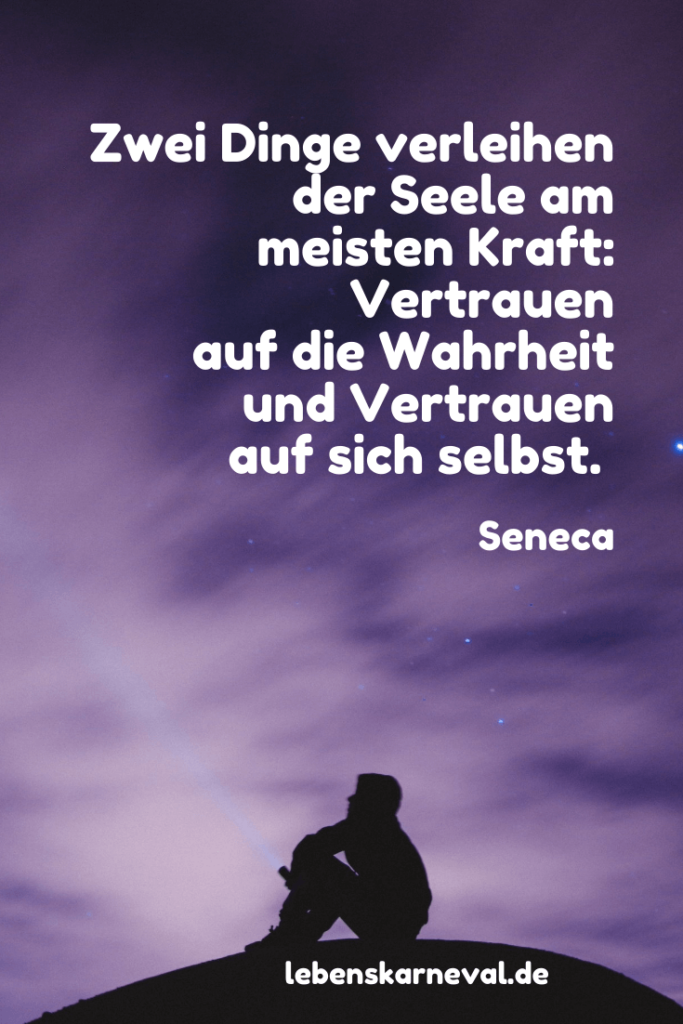 Zwei Dinge verleihen der Seele am meisten Kraft: Vertrauen auf die Wahrheit und Vertrauen auf sich selbst. - Seneca