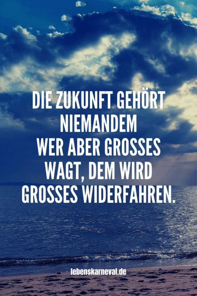 75 Die Zukunft gehört niemandem – Wer aber großes wagt, dem wird großes widerfahren.