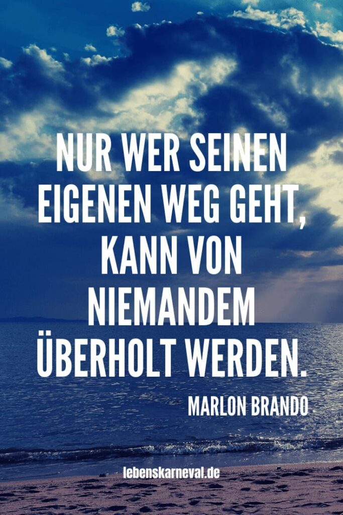 81 Nur wer seinen eigenen Weg geht, kann von niemandem überholt werden. – Marlon Brando