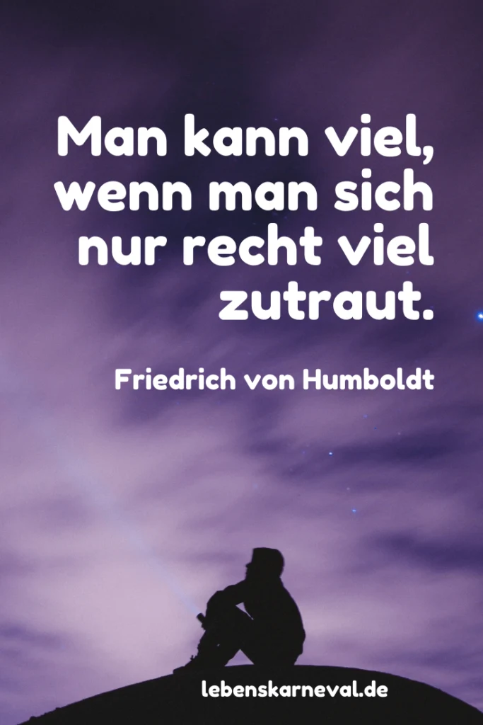 Man kann viel, wenn man sich nur recht viel zutraut. - Friedrich von Humboldt