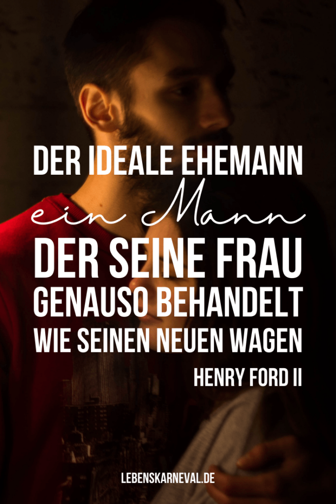 Der ideale Ehemann: ein Mann, der seine Frau genauso behandelt wie seinen neuen Wagen. - Henry Ford II