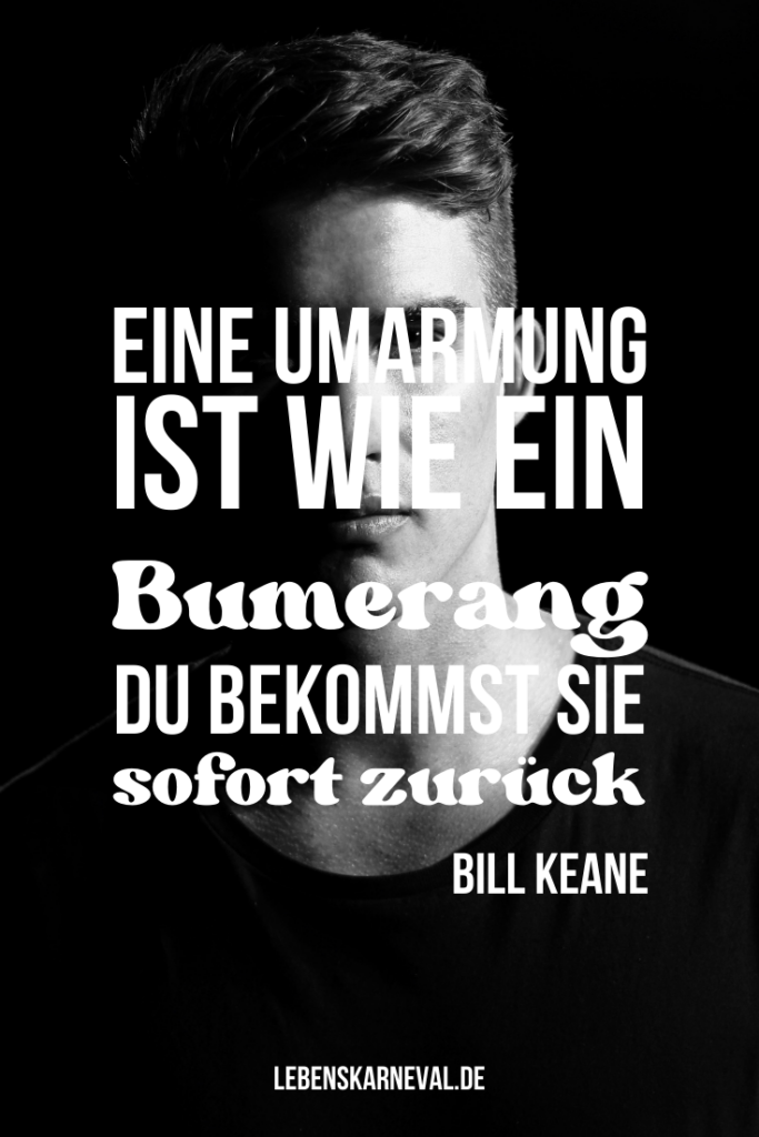 Eine Umarmung ist wie ein Bumerang: Du bekommst sie sofort zurück. – Bill Keane