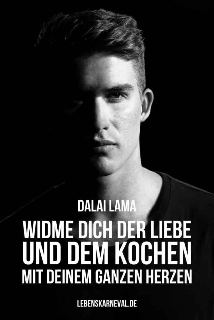 Widme dich der Liebe und dem Kochen mit deinem ganzen Herzen. – Dalai Lama