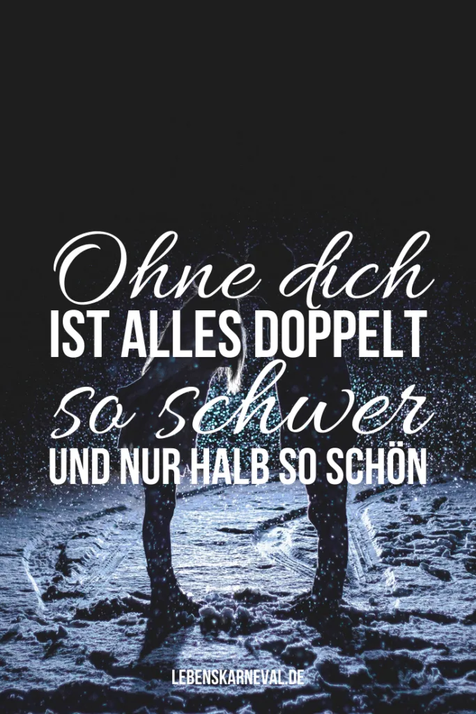 Ohne dich ist alles doppelt so schwer und nur halb so schön.