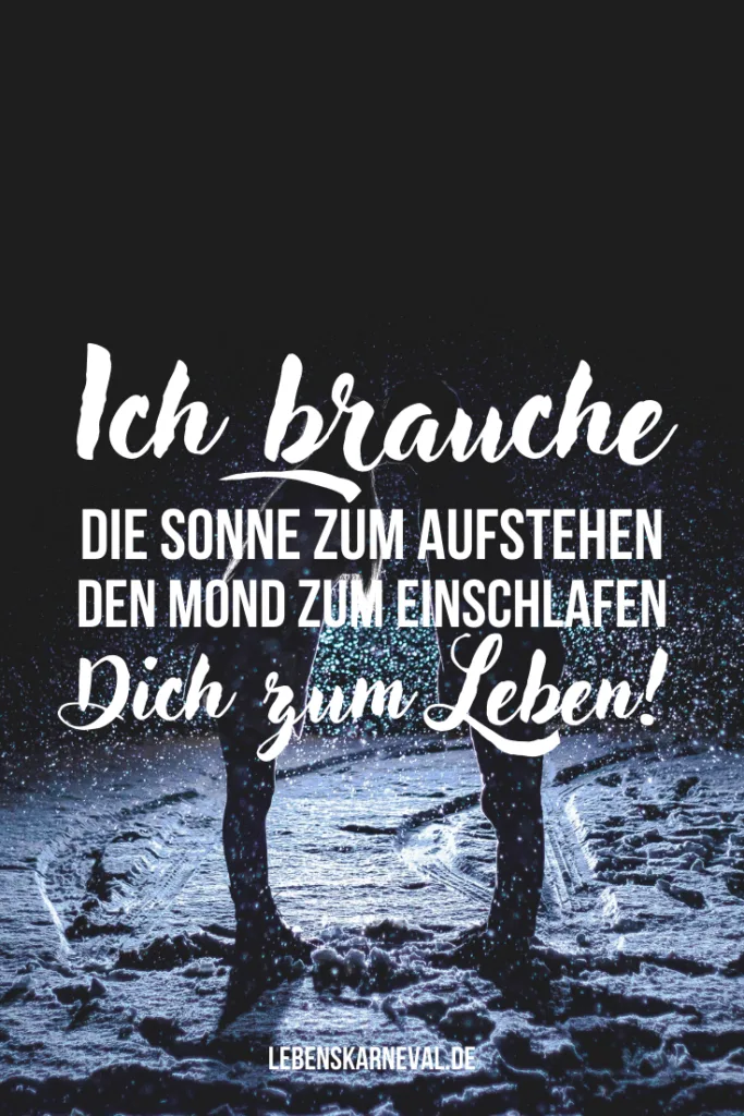 Ich brauche: Die Sonne zum Aufstehen. Den Mond zum Einschlafen. Dich zum Leben!