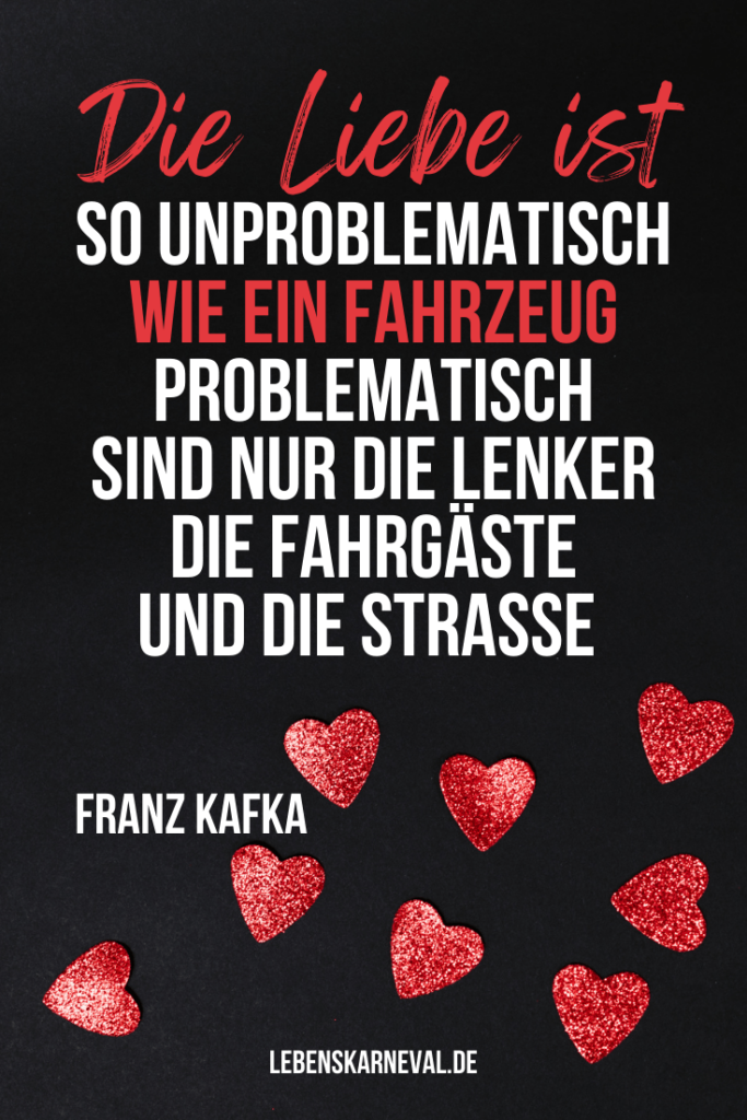 Die Liebe ist so unproblematisch wie ein Fahrzeug. Problematisch sind nur die Lenker, die Fahrgäste und die Straße. - Franz Kafka