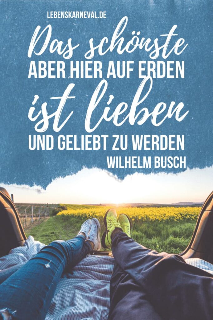 46 Das Schönste aber hier auf Erden, ist lieben und geliebt zu werden. - Wilhelm Busch