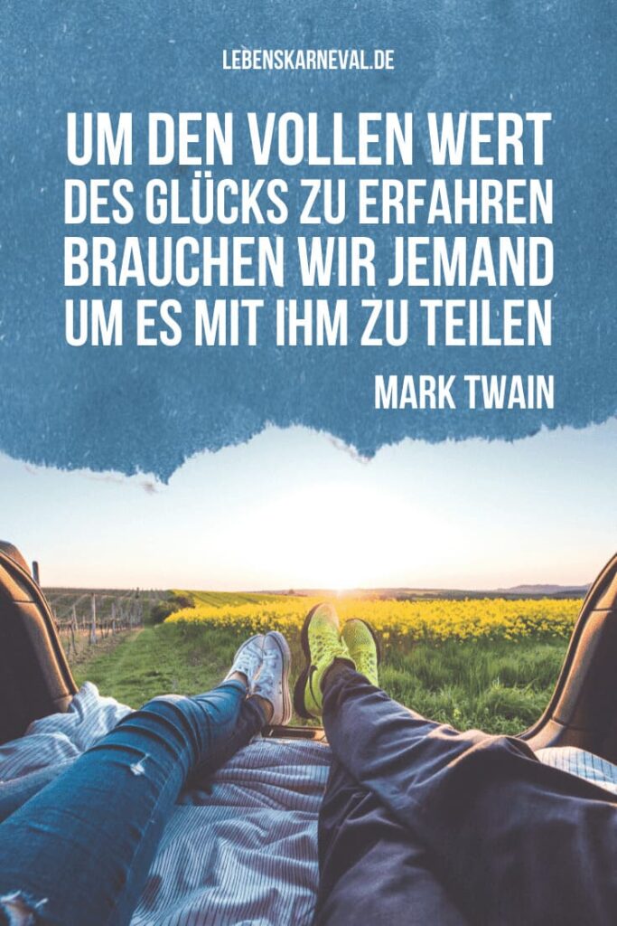 49 Um den vollen Wert des Glücks zu erfahren, brauchen wir jemand, um es mit ihm zu teilen. - Mark Twain