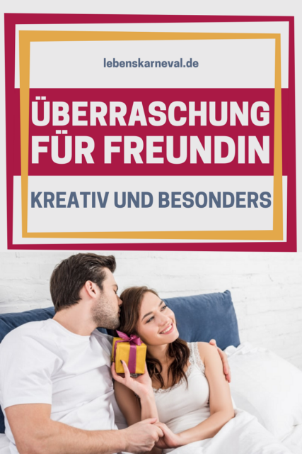 Überraschung Für Freundin Kreativ Und Besonders Lebens Karneval